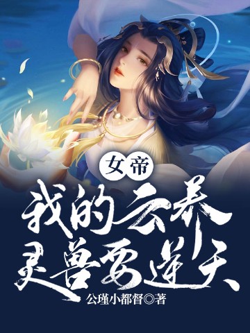 女帝：我的云养灵兽要逆天!