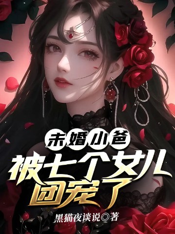 未婚小爸，被七个女儿团宠了