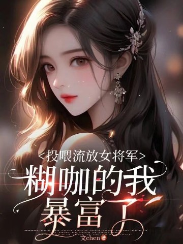 投喂流放女将军，糊咖的我暴富了