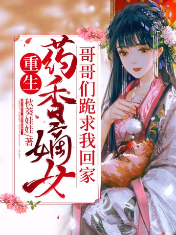 重生药香嫡女，哥哥们跪求我回家