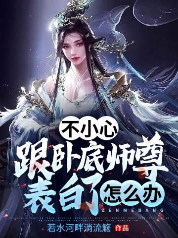 不小心跟卧底师尊表白了怎么办