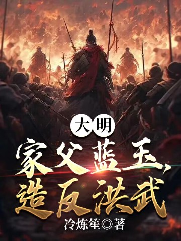 大明：家父蓝玉，造反洪武