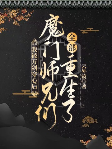 我被万剑穿心后，魔门师兄们全部重生了