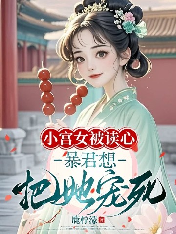 小宫女被读心，暴君想把她宠死