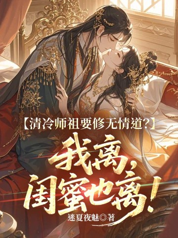 清冷师祖要修无情道?我离,闺蜜也离!
