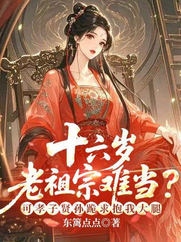 十六岁老祖宗难当？可孝子贤孙跪求抱我大腿