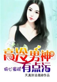 偷心蜜战：高冷男神有点污
