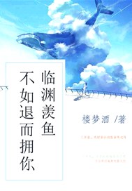 临渊羡鱼不如退而拥你