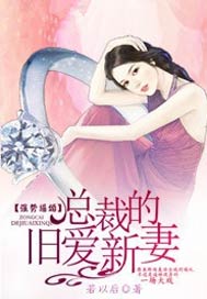 强势逼婚，总裁的旧爱新妻