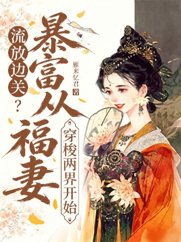 流放边关？暴富从福妻穿梭两界开始