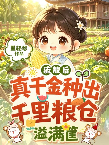 流放后，真千金种出千里粮仓溢满筐