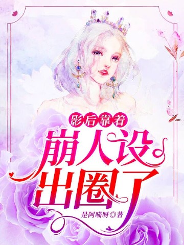 影后靠着崩人设出圈了最新章节列表 是阿喵呀 免费在线阅读 御书网